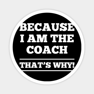 Because I Am The Coach Magnet